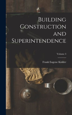 Building Construction and Superintendence; Volume 3