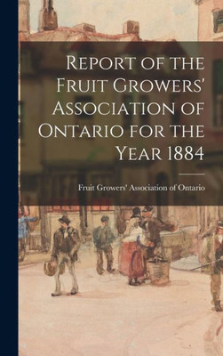 Report of the Fruit Growers' Association of Ontario for the Year 1884