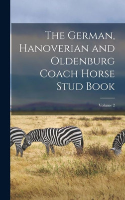 The German, Hanoverian and Oldenburg Coach Horse Stud Book; Volume 2