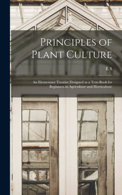 Principles of Plant Culture; an Elementary Treatise Designed as a Text-book for Beginners in Agriculture and Horticulture