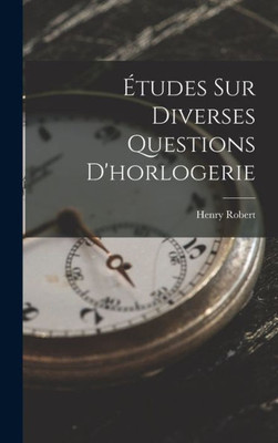 Etudes Sur Diverses Questions D'horlogerie (French Edition)