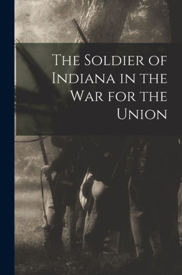 The Soldier of Indiana in the war for the Union