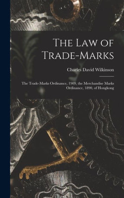 The Law of Trade-marks: the Trade-marks Ordinance, 1909, the Merchandise Marks Ordinance, 1890, of Hongkong