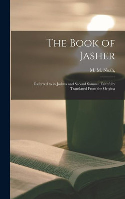 The Book of Jasher: Referred to in Joshua and Second Samuel. Faithfully Translated From the Origina