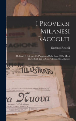 I Proverbi Milanesi Raccolti; Ordinati E Spiegati, Coll'aggiunta Delle Frase E De Modi Proverbiali Pi? In Uso Nel Dialetto Milanese (Italian Edition)