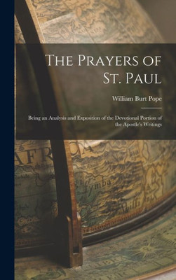 The Prayers of St. Paul: Being an Analysis and Exposition of the Devotional Portion of the Apostle's Writings