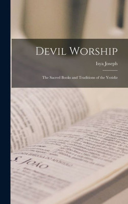 Devil Worship: The Sacred Books and Traditions of the Yezidiz