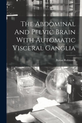 The Abdominal And Pelvic Brain With Automatic Visceral Ganglia