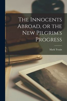 The Innocents Abroad, or the New Pilgrim's Progress