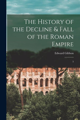 The History of the Decline & Fall of the Roman Empire: 3