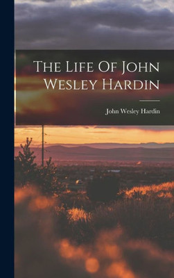 The Life Of John Wesley Hardin