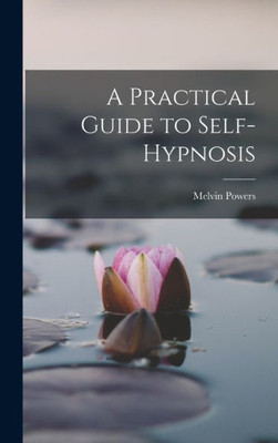 A Practical Guide to Self-Hypnosis
