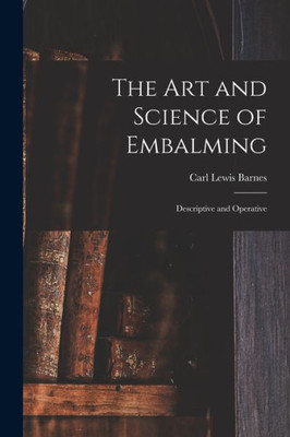 The Art and Science of Embalming: Descriptive and Operative