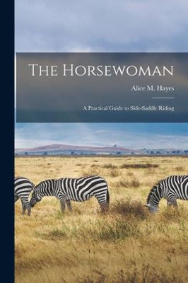 The Horsewoman: A Practical Guide to Side-Saddle Riding