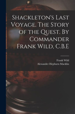 Shackleton's Last Voyage. The Story of the Quest. By Commander Frank Wild, C.B.E