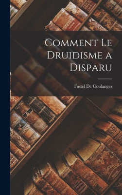 Comment Le Druidisme a Disparu (French Edition)