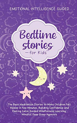 Bedtime Stories For Kids: The Best Meditation Stories To Make Children Fall Asleep In Few Minutes, Building Confidence And Feeling Calm, Guided Mindfulness Learning, Mindful Deep Sleep Hypnosis