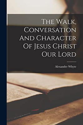 The Walk, Conversation And Character Of Jesus Christ Our Lord