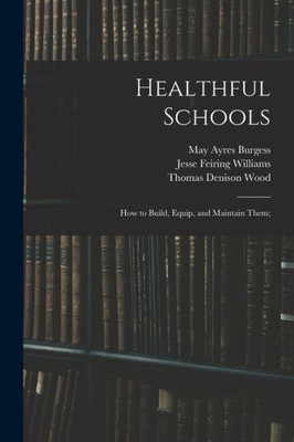 Healthful Schools: How to Build, Equip, and Maintain Them;