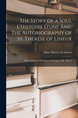 The Story of a Soul L'Histoire D'une ?me: The Autobiography of St. Thor?se of Lisieux: With Additional Writings and Sayings of St. Thor?s