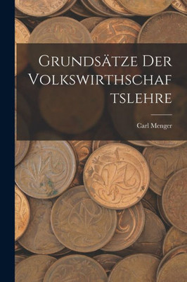 Grundsatze Der Volkswirthschaftslehre (German Edition)
