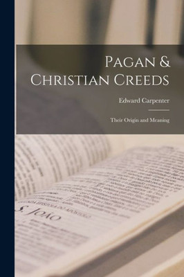 Pagan & Christian Creeds: Their Origin and Meaning