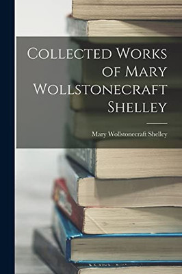 Collected Works of Mary Wollstonecraft Shelley