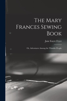 The Mary Frances Sewing Book; or, Adventures Among the Thimble People