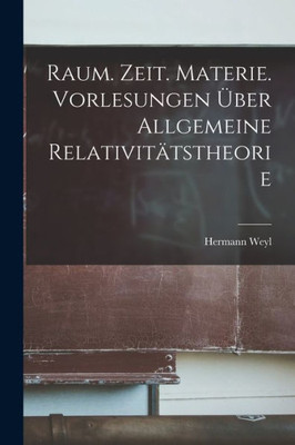 Raum. Zeit. Materie. Vorlesungen ?ber allgemeine Relativitatstheorie (German Edition)