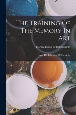 The Training Of The Memory In Art: And The Education Of The Artist