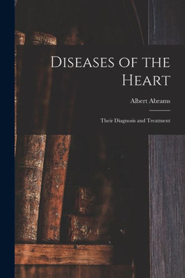 Diseases of the Heart: Their Diagnosis and Treatment