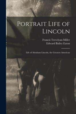 Portrait Life of Lincoln: Life of Abraham Lincoln, the Greatest American