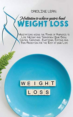 Meditations to Achieve Gastric Band Weight Loss: Meditations using the Power of Hypnosis to Lose Weight and Transform Your Body. Control Cravings, ... and Food Addiction for the Rest of your Life - 9781914217951