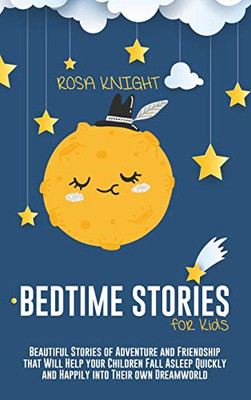 Bedtime Stories for Kids: Beautiful Stories of Adventure and Friendship that Will Help your Children Fall Asleep Quickly and Happily into Their own Dreamworld - 9781914217593
