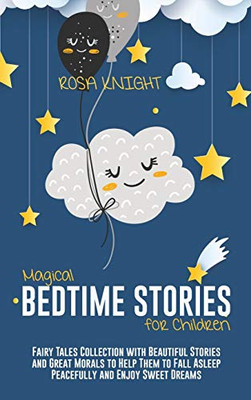 Magical Bedtime Stories for Children: Fairy Tales Collection with Beautiful Stories and Great Morals to Help Them to Fall Asleep Peacefully and Enjoy Sweet Dreams - 9781914217692