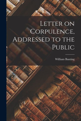 Letter on Corpulence, Addressed to the Public