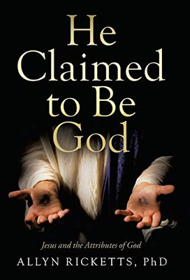 He Claimed to Be God: Jesus and the Attributes of God - Hardcover