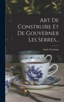 Art De Construire Et De Gouverner Les Serres... (French Edition)