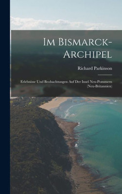 Im Bismarck-Archipel: Erlebnisse Und Beobachtungen Auf Der Insel Neu-Pommern (Neu-Britannien) (German Edition)