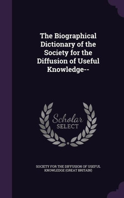 The Biographical Dictionary of the Society for the Diffusion of Useful Knowledge--