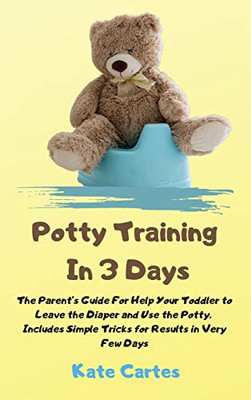 Potty Training In 3 Days: The Parent's Guide For Help Your Toddler to Leave the Diaper and Use the Potty. Includes Simple Tricks for Results in Very Few Days - Hardcover