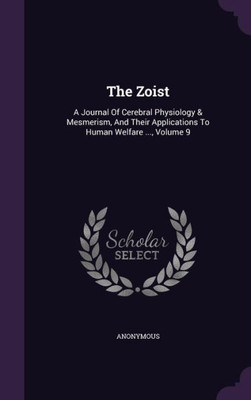 The Zoist: A Journal Of Cerebral Physiology & Mesmerism, And Their Applications To Human Welfare ..., Volume 9