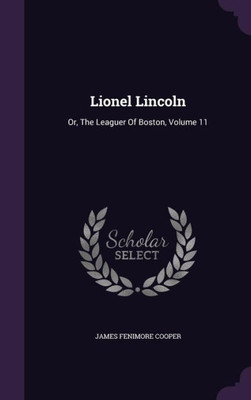 Lionel Lincoln: Or, The Leaguer Of Boston, Volume 11