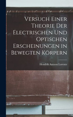 Versuch Einer Theorie Der Electrischen Und Optischen Erscheinungen in Bewegten K÷rpern (German Edition)