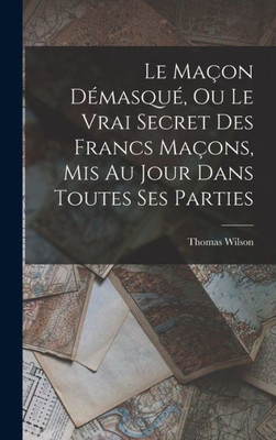 Le Ma?on Domasquo, Ou Le Vrai Secret Des Francs Ma?ons, Mis Au Jour Dans Toutes Ses Parties (French Edition)