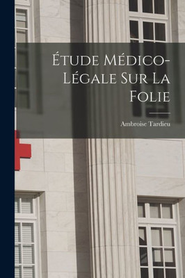 Etude Modico-Logale Sur La Folie (French Edition)