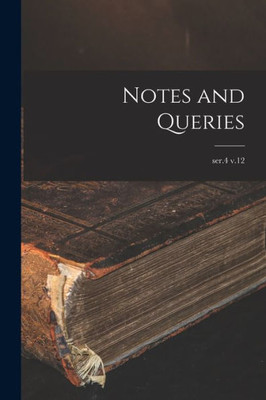 Notes and Queries; ser.4 v.12