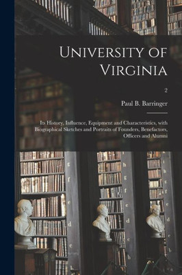 University of Virginia: Its History, Influence, Equipment and Characteristics, With Biographical Sketches and Portraits of Founders, Benefactors, Officers and Alumni; 2