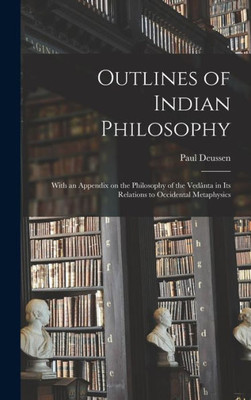 Outlines of Indian Philosophy: With an Appendix on the Philosophy of the Veda^nta in Its Relations to Occidental Metaphysics