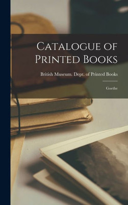 Catalogue of Printed Books: Goethe